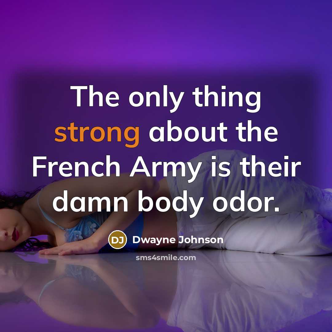 “The only thing strong about the French Army is their damn body odor.” quote by Dwayne Johnson