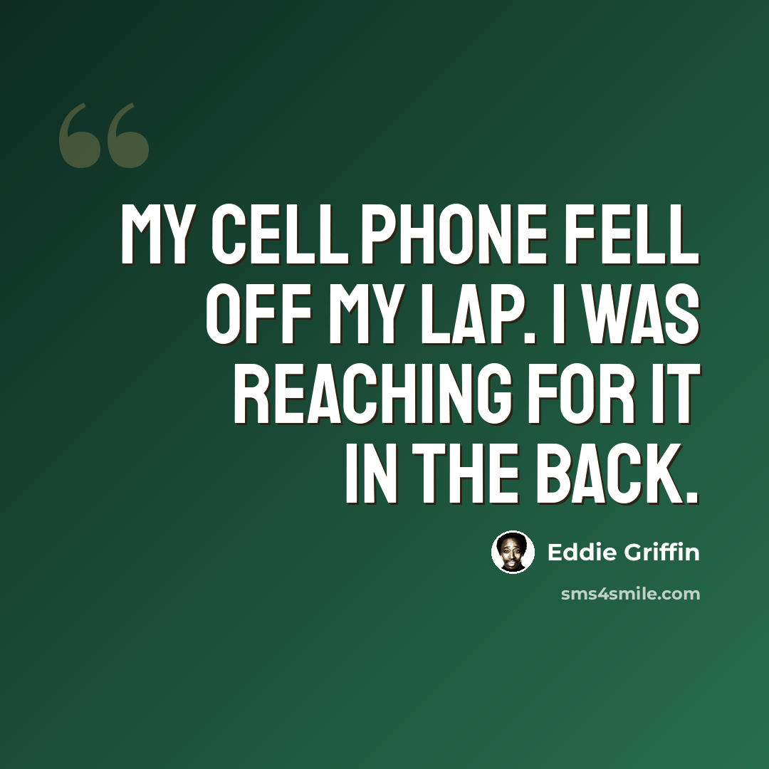 “My cell phone fell off my lap. I was reaching for it in the back.” quote by Eddie Griffin