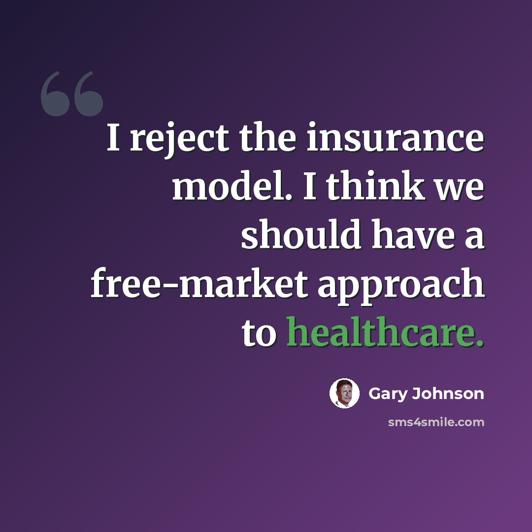 “I reject the insurance model. I think we should have a free-market approach to healthcare.” quote by Gary Johnson