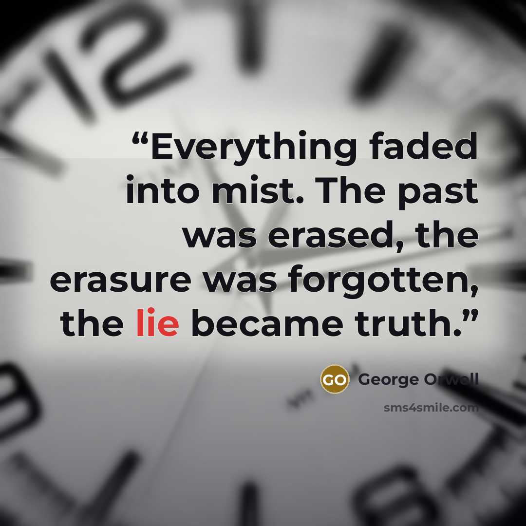 “Everything faded into mist. The past was erased, the erasure was forgotten, the lie became truth.” quote by George Orwell