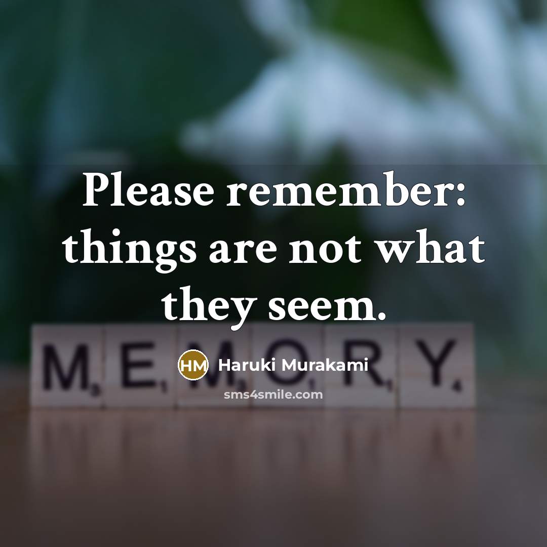 “Please remember: things are not what they seem.” quote by Haruki Murakami