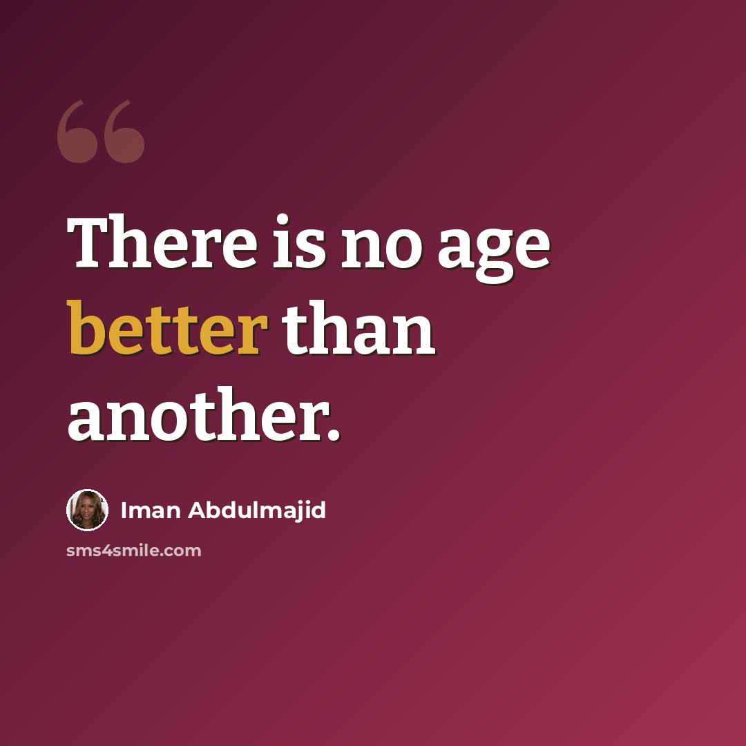 “There is no age better than another.” quote by Iman Abdulmajid