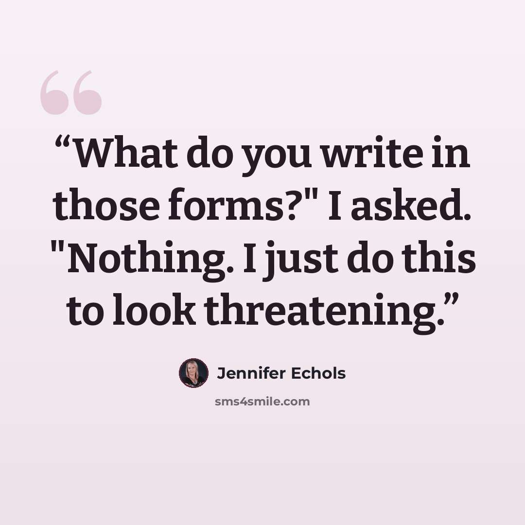 “What do you write in those forms?" I asked. "Nothing. I just do this to look threatening.” quote by Jennifer Echols