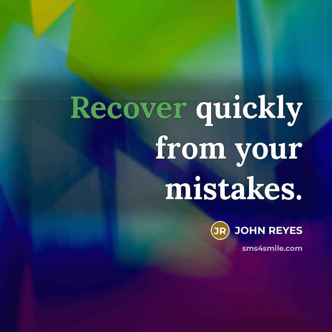“Recover quickly from your mistakes.” quote by JOHN REYES