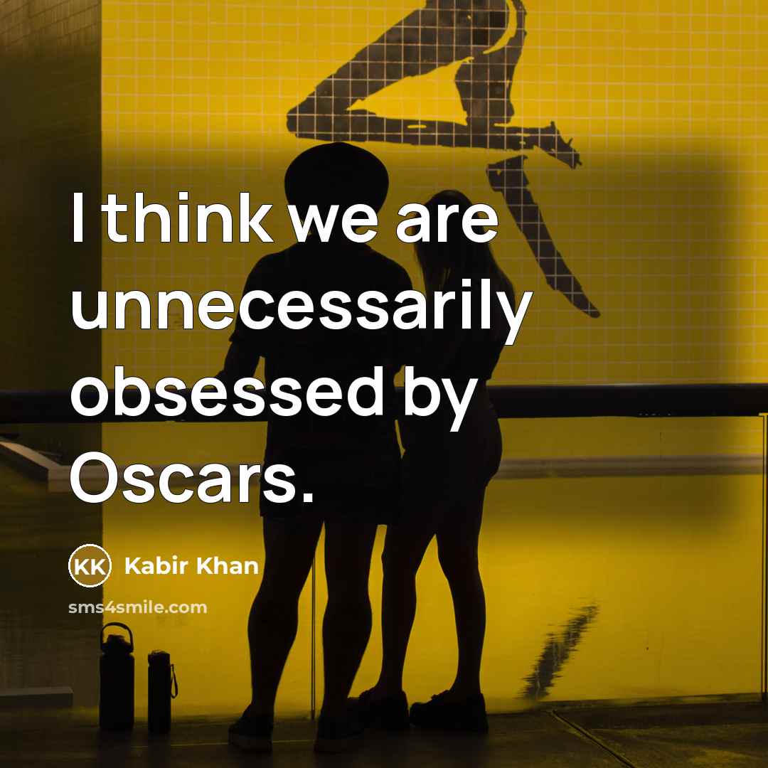 “I think we are unnecessarily obsessed by Oscars.” quote by Kabir Khan