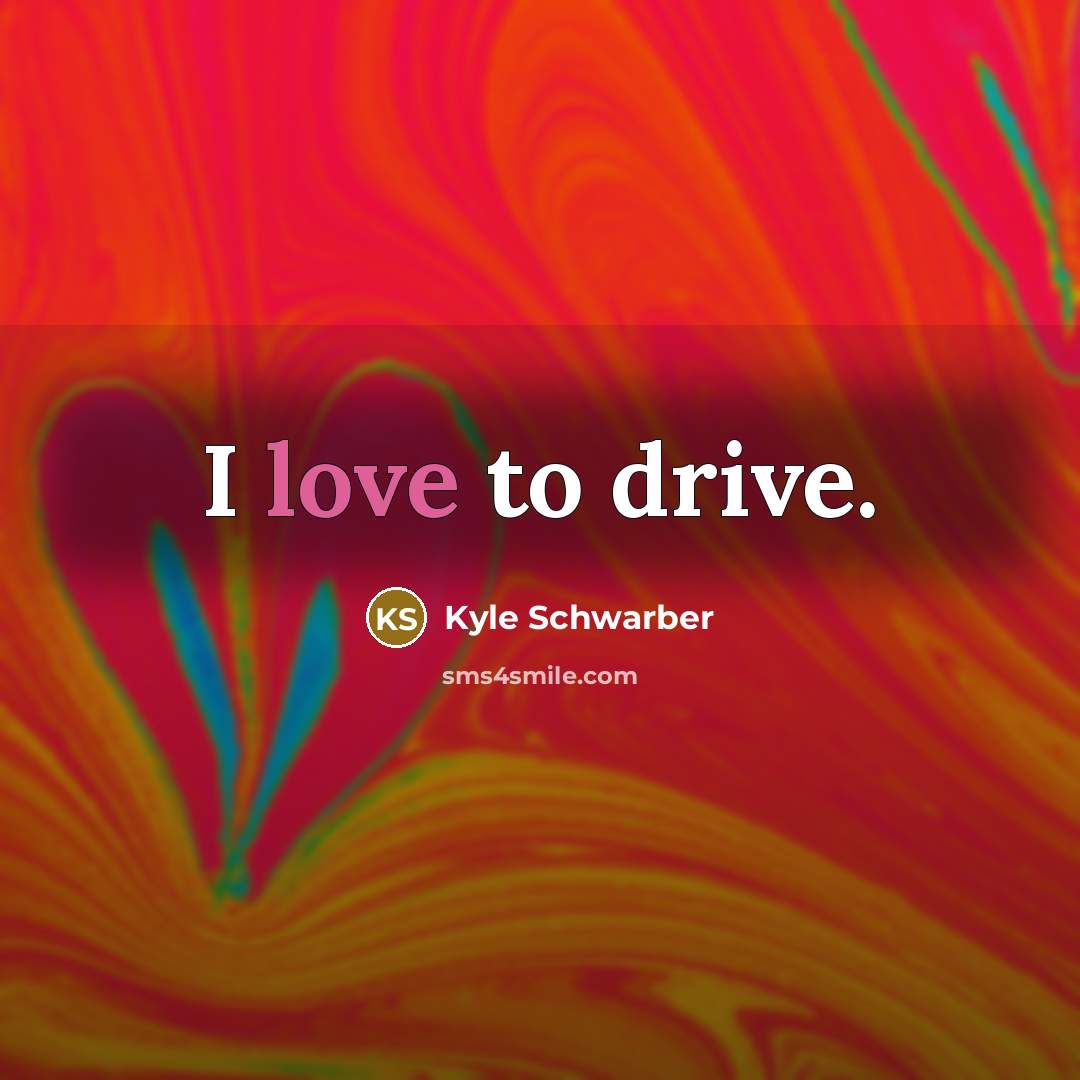“I love to drive.” quote by Kyle Schwarber