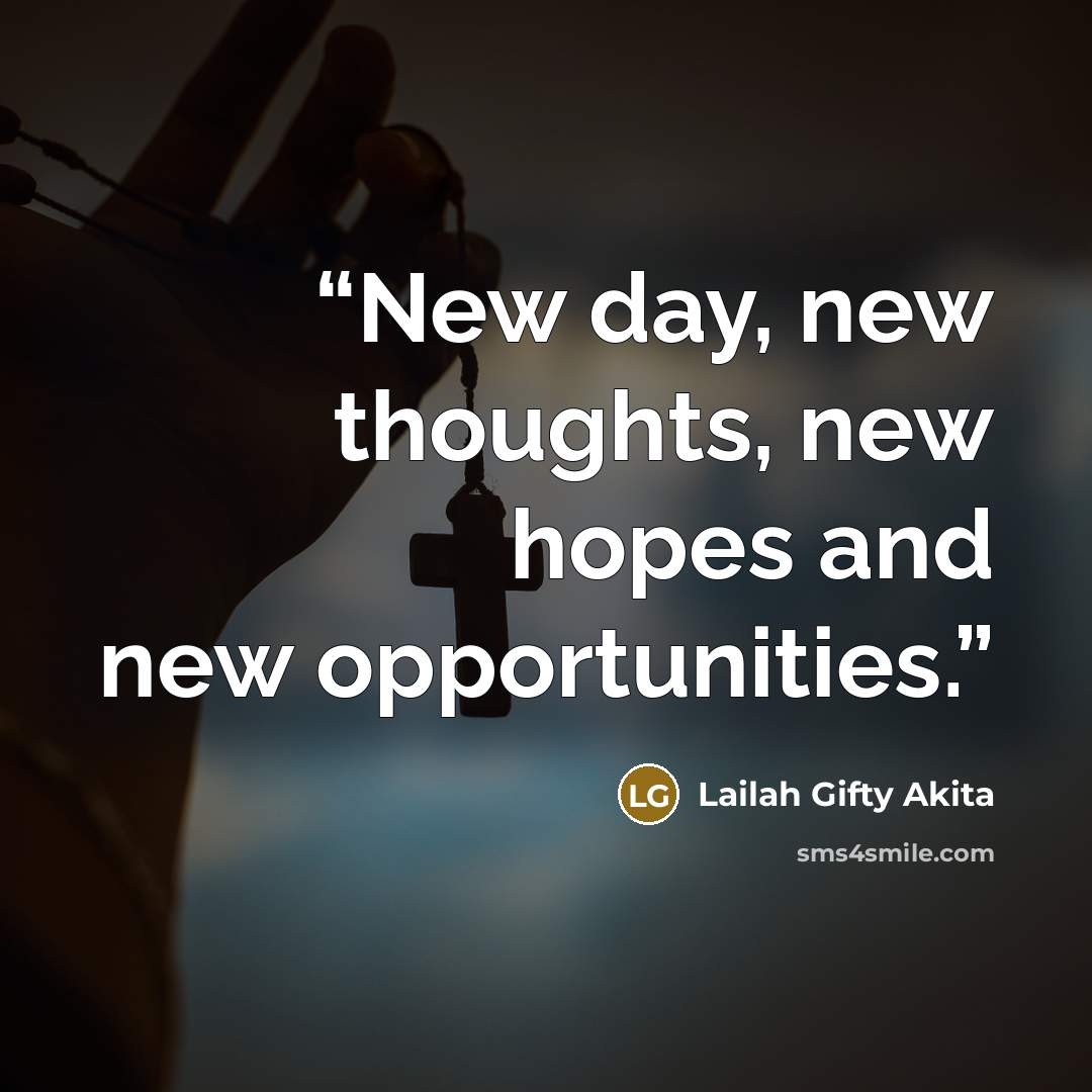 “New day, new thoughts, new hopes and new opportunities.” quote by Lailah Gifty Akita