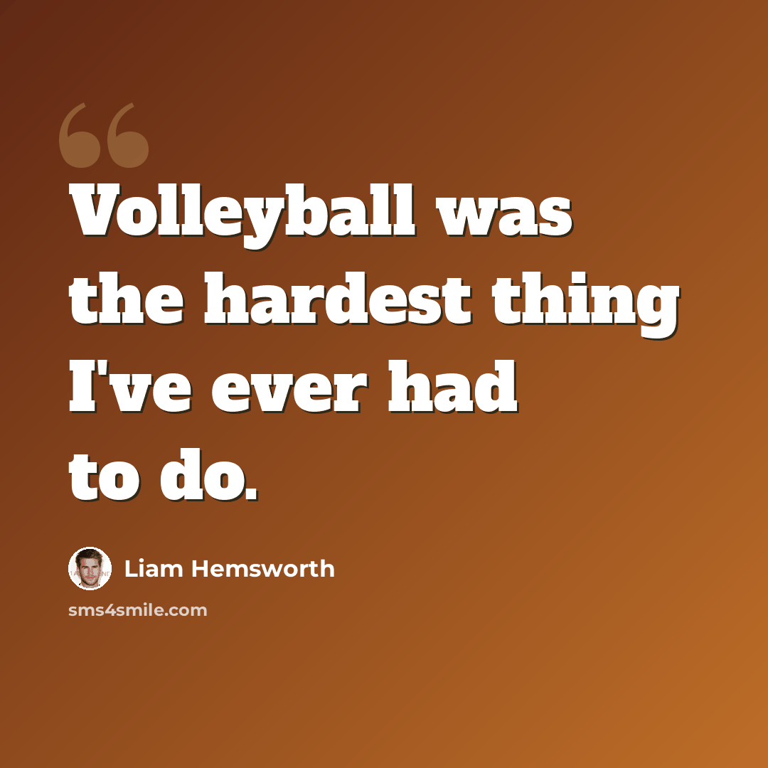 “Volleyball was the hardest thing I've ever had to do.” quote by Liam Hemsworth