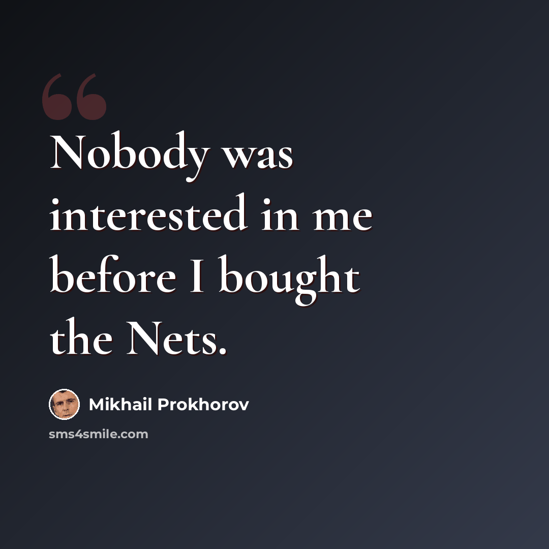 “Nobody was interested in me before I bought the Nets.” quote by Mikhail Prokhorov