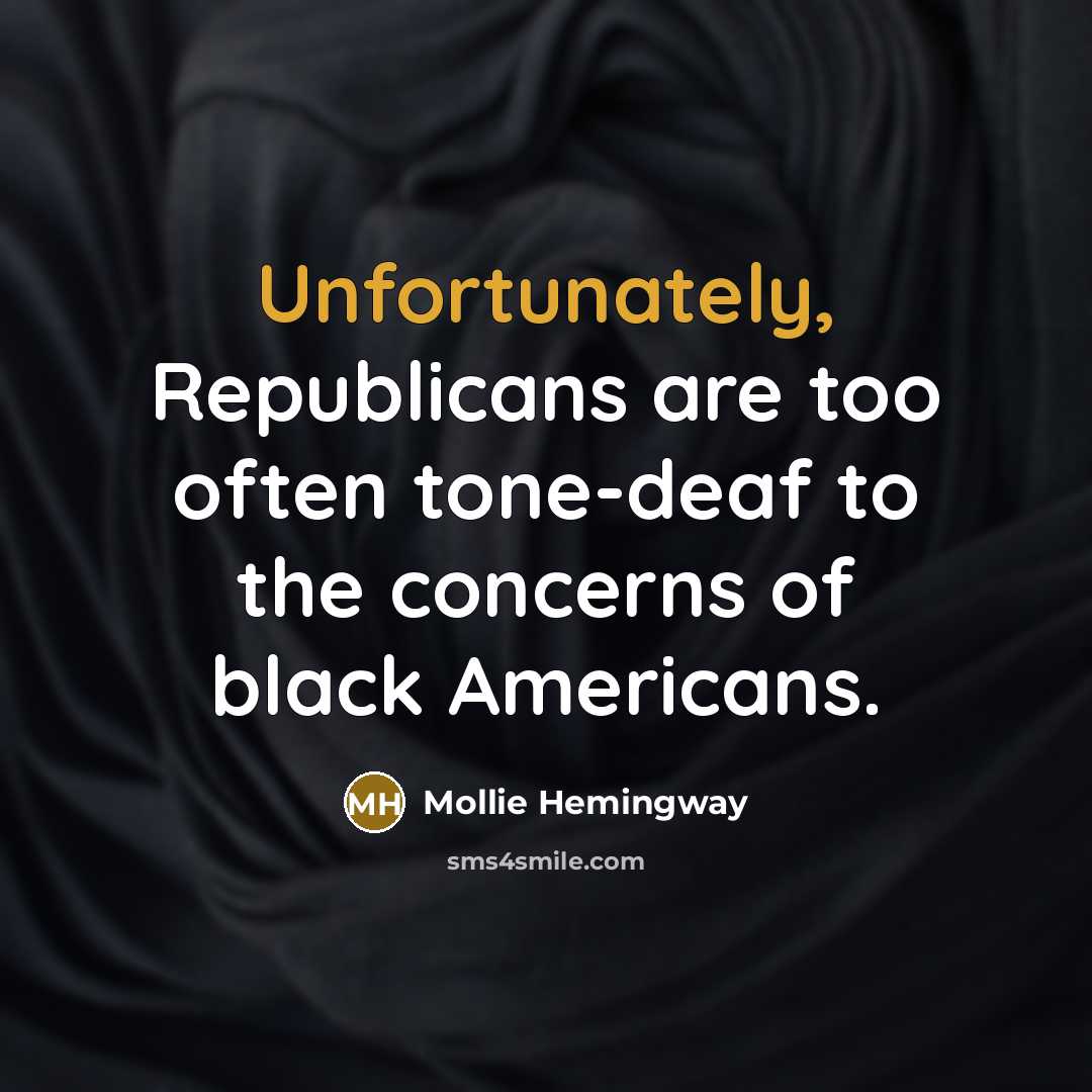 “Unfortunately, Republicans are too often tone-deaf to the concerns of black Americans.” quote by Mollie Hemingway