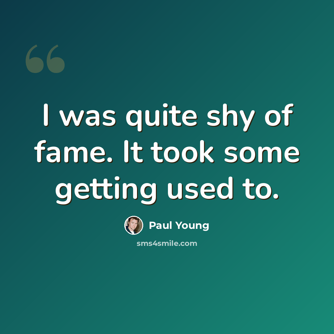 “I was quite shy of fame. It took some getting used to.” quote by Paul Young