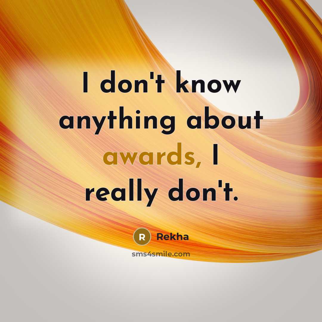 “I don't know anything about awards, I really don't.” quote by Rekha
