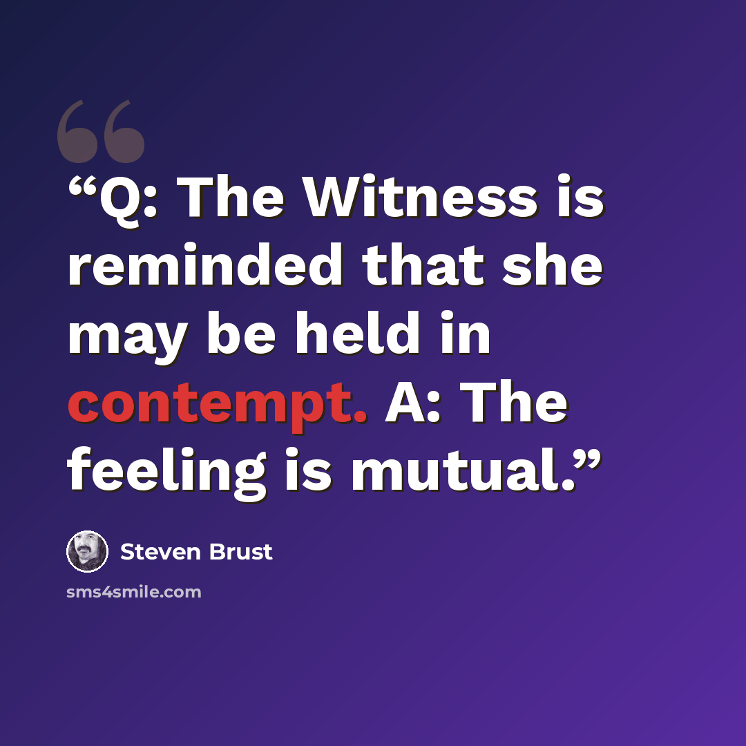 “Q: The Witness is reminded that she may be held in contempt. A: The feeling is mutual.” quote by Steven Brust