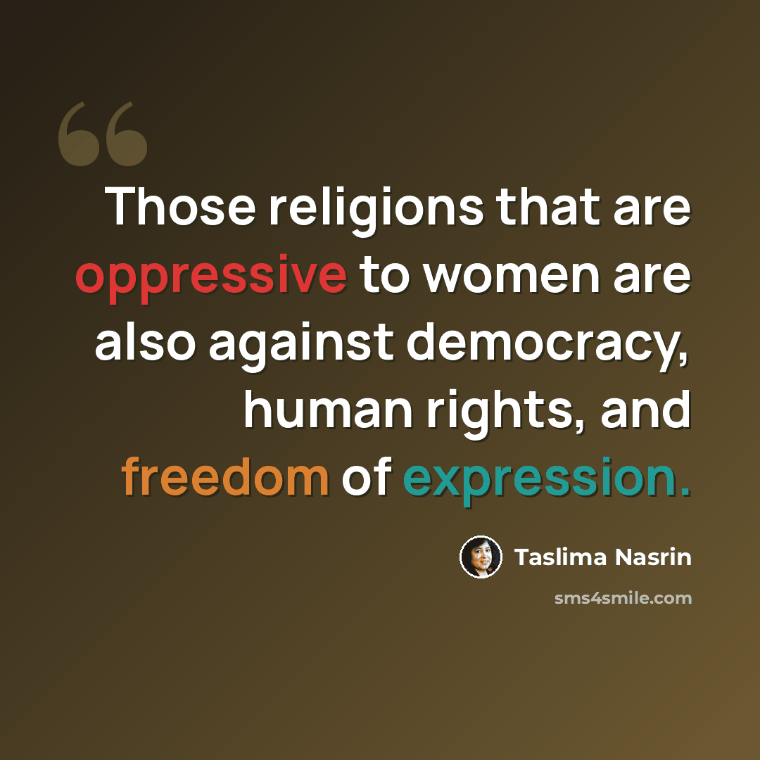 “Those religions that are oppressive to women are also against democracy, human rights, and freedom of expression.” quote by Taslima Nasrin