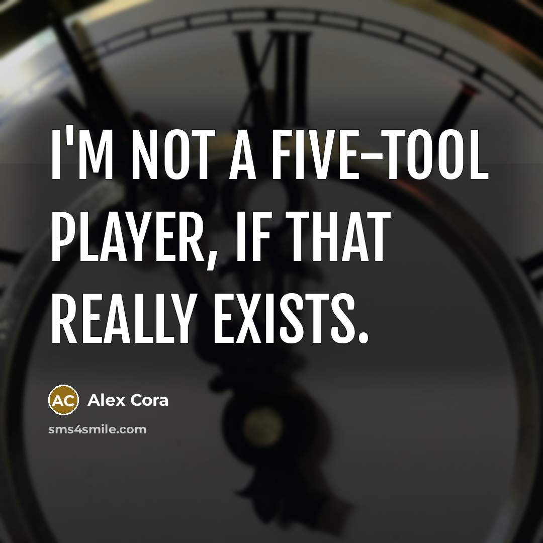 “I'm not a five-tool player, if that really exists.” quote by Alex Cora