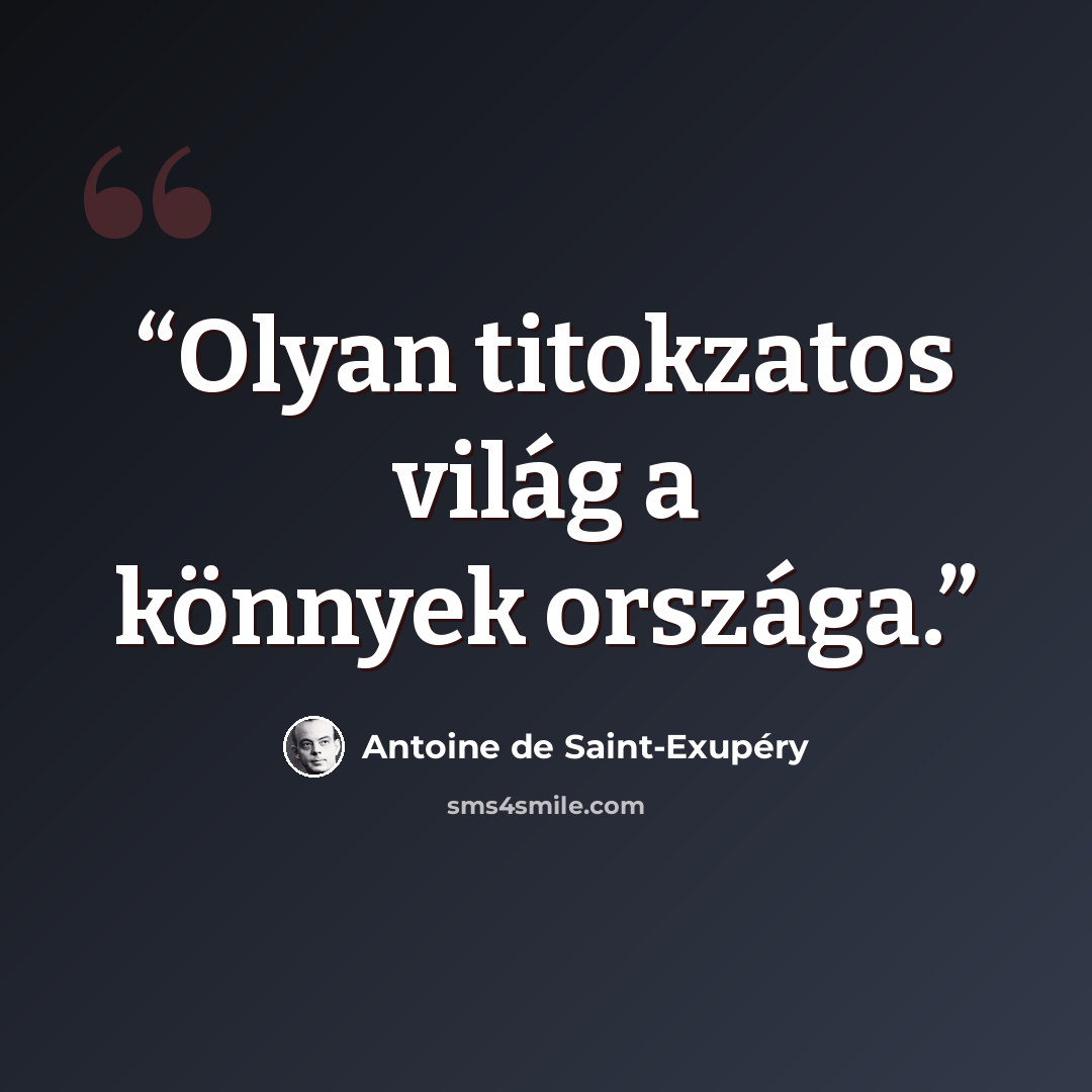 “Olyan titokzatos világ a könnyek országa.” quote by Antoine de Saint-Exupéry