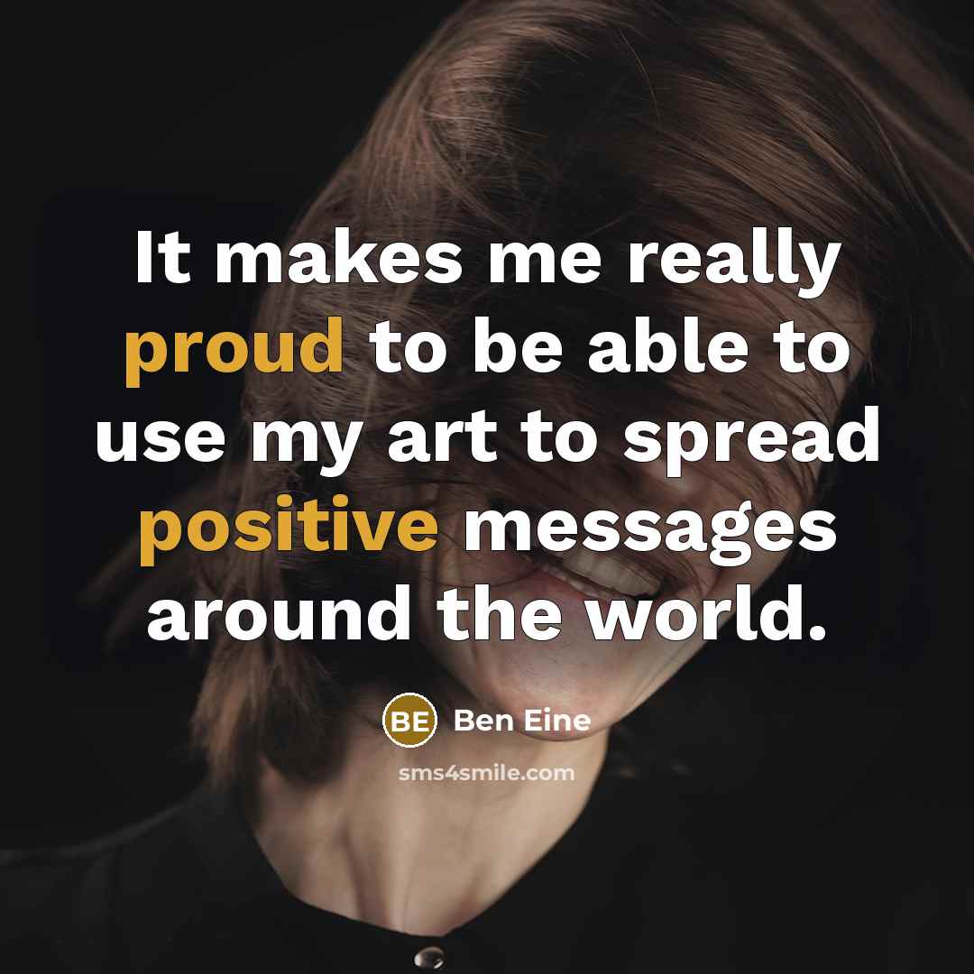 “It makes me really proud to be able to use my art to spread positive messages around the world.” quote by Ben Eine