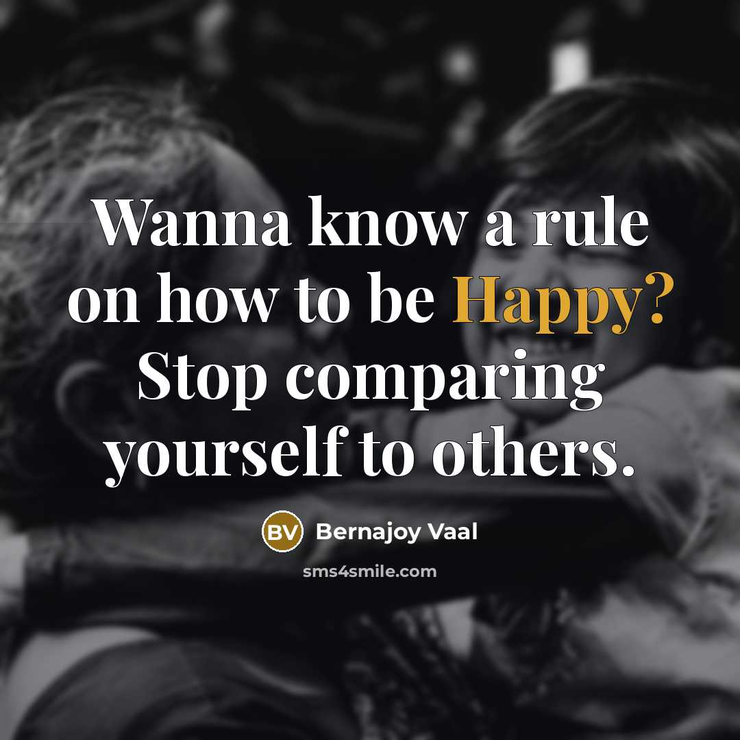 “Wanna know a rule on how to be Happy? Stop comparing yourself to others.” quote by Bernajoy Vaal
