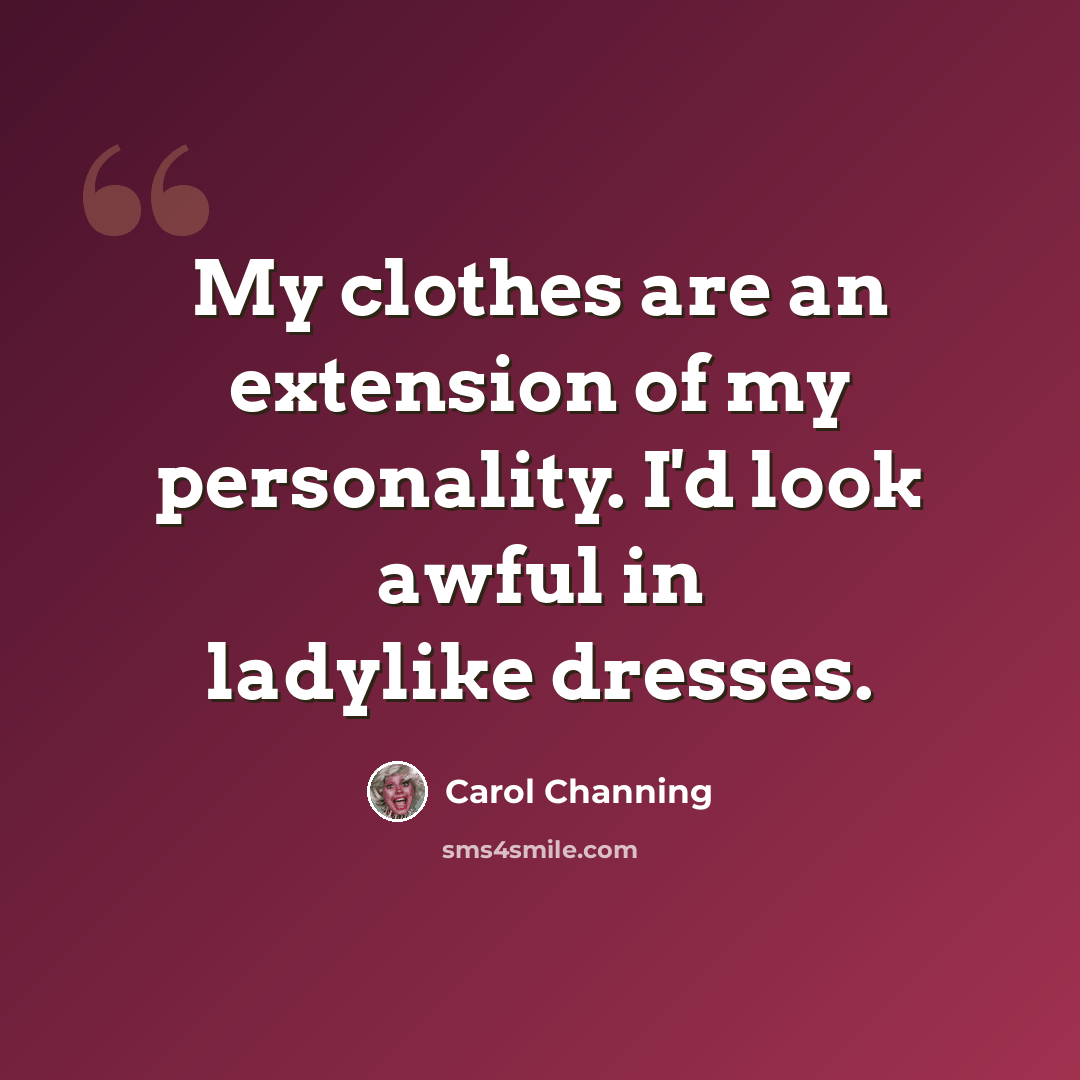 “My clothes are an extension of my personality. I'd look awful in ladylike dresses.” quote by Carol Channing