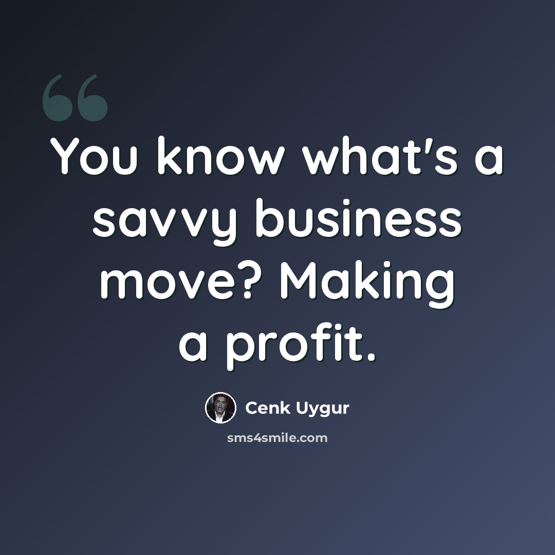 “You know what's a savvy business move? Making a profit.” quote by Cenk Uygur