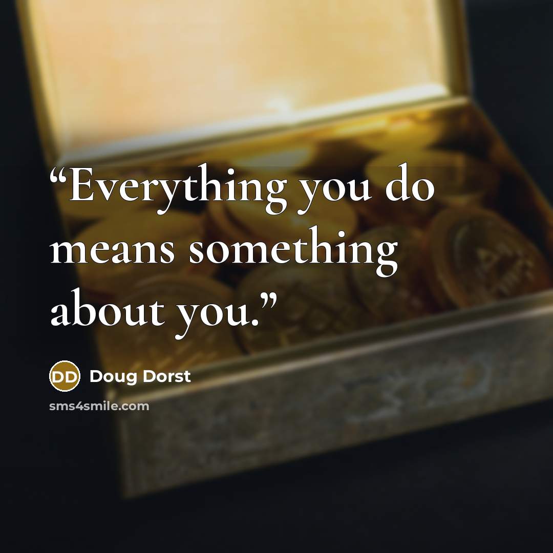 “Everything you do means something about you.” quote by Doug Dorst