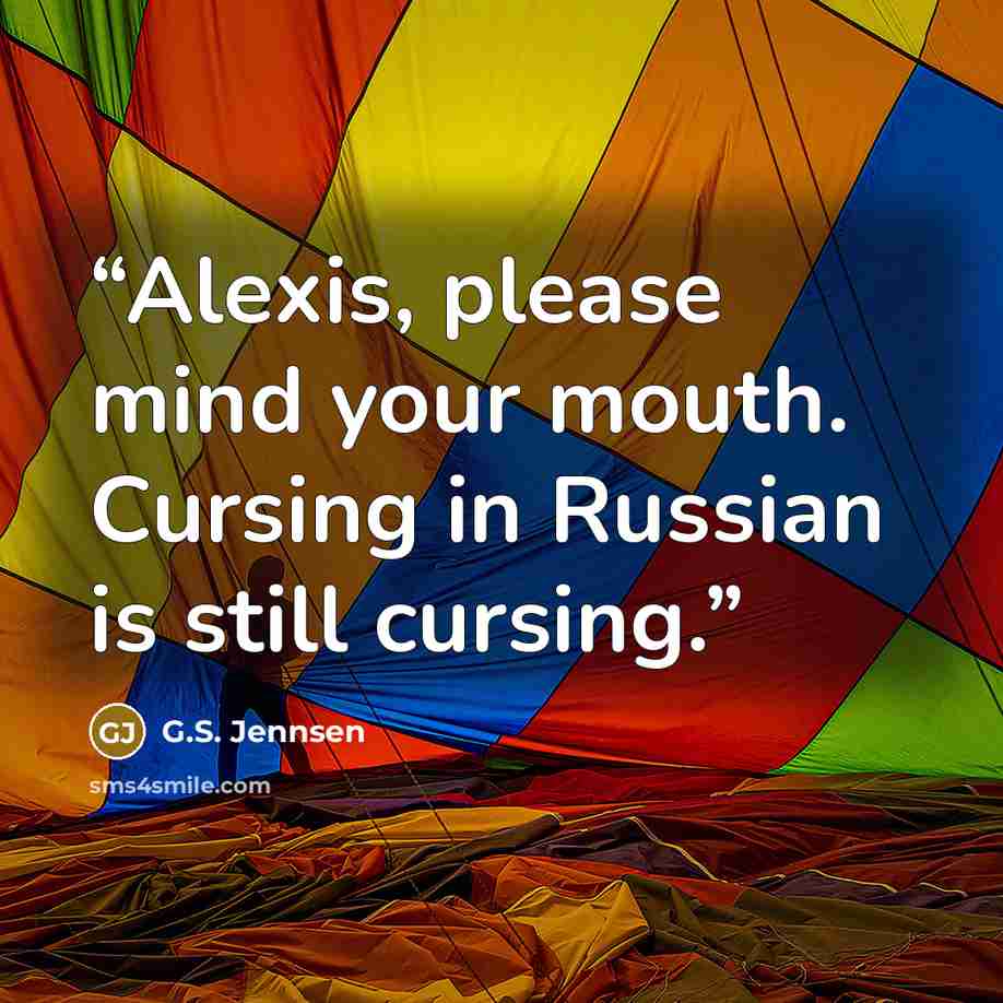 “Alexis, please mind your mouth. Cursing in Russian is still cursing.” quote by G.S. Jennsen