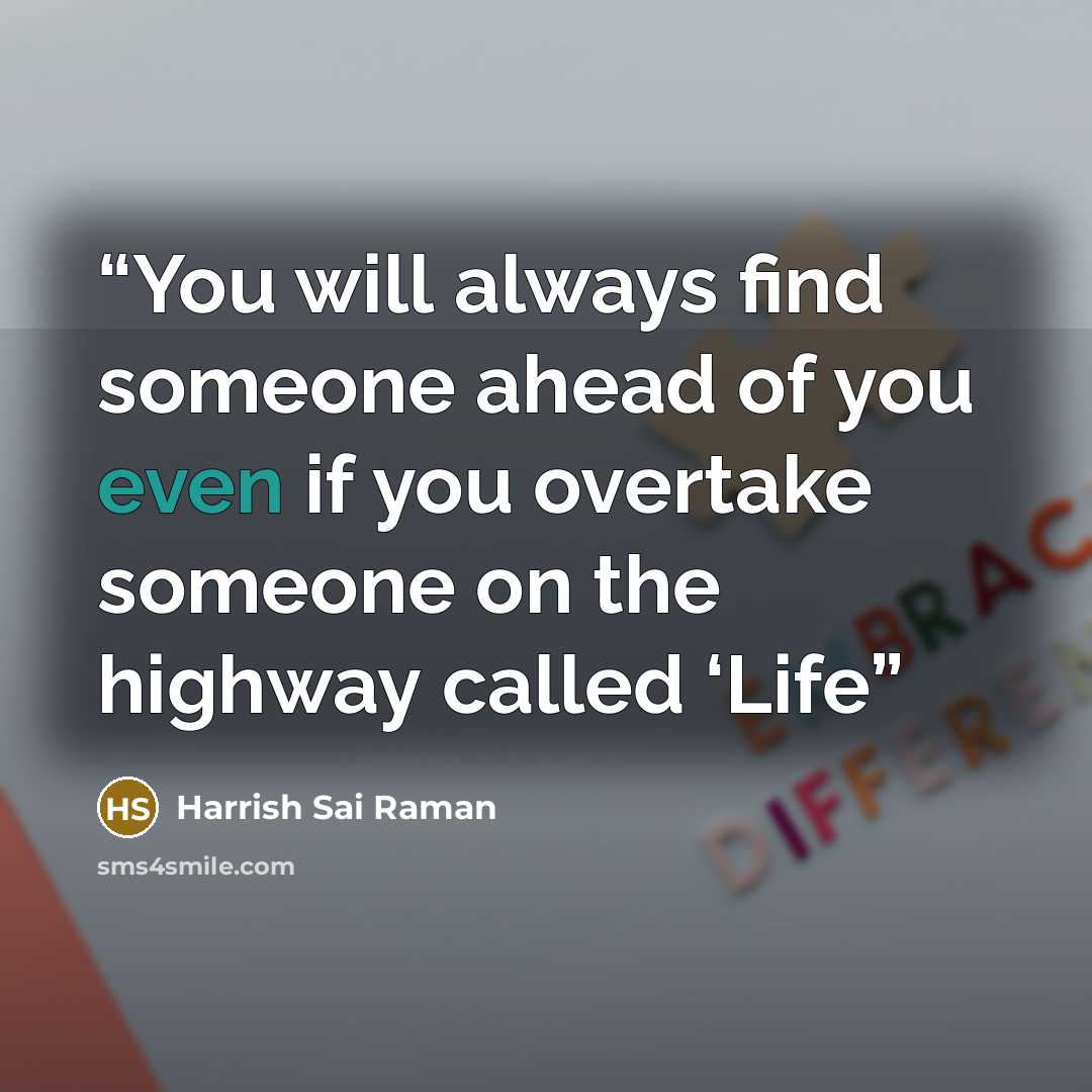 “You will always find someone ahead of you even if you overtake someone on the highway called ‘Life” quote by Harrish Sai Raman