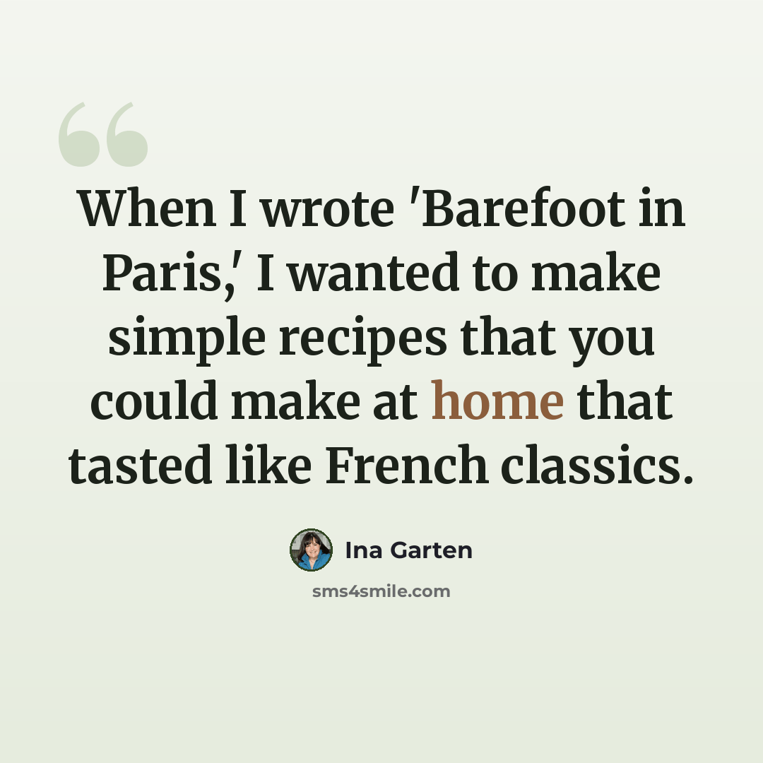 “When I wrote 'Barefoot in Paris,' I wanted to make simple recipes that you could make at home that tasted like French classics.” quote by Ina Garten