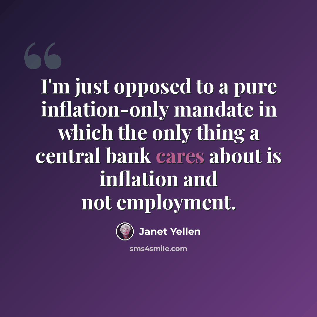 “I'm just opposed to a pure inflation-only mandate in which the only thing a central bank cares about is inflation and not employment.” quote by Janet Yellen