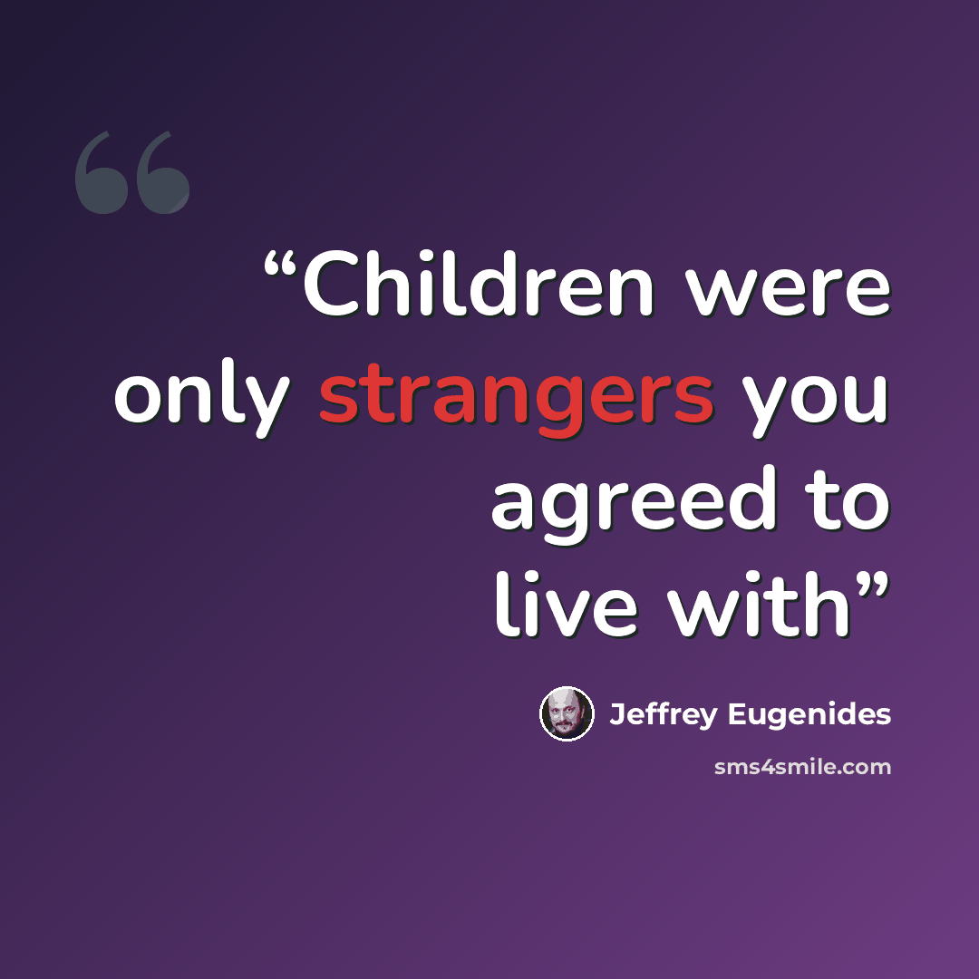 “Children were only strangers you agreed to live with” quote by Jeffrey Eugenides