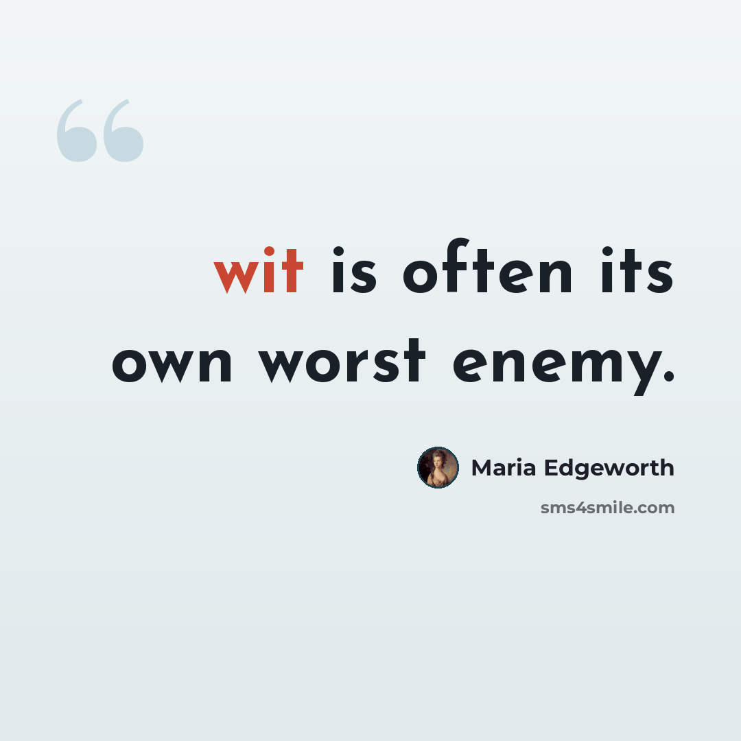 “wit is often its own worst enemy.” quote by Maria Edgeworth