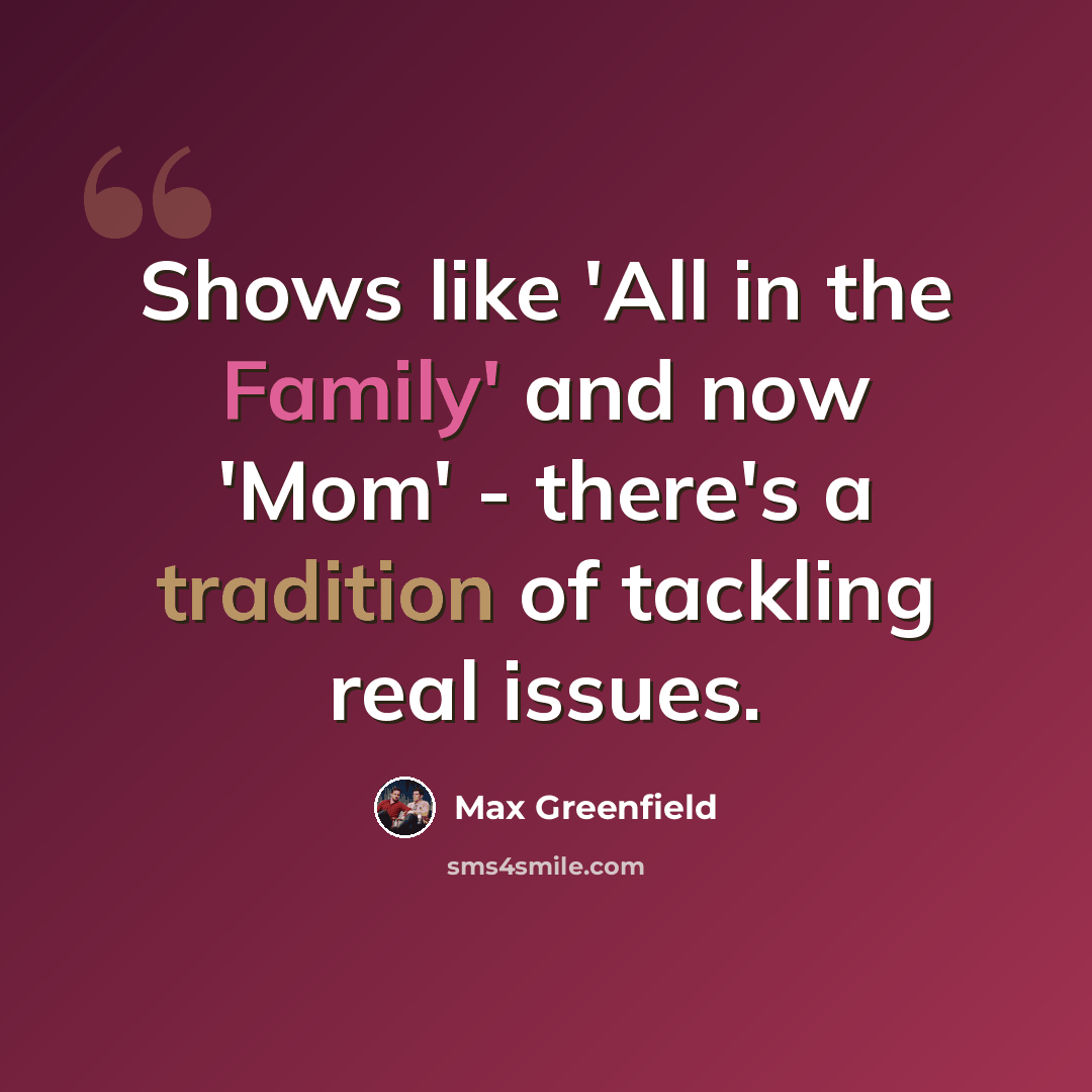 “Shows like 'All in the Family' and now 'Mom' - there's a tradition of tackling real issues.” quote by Max Greenfield