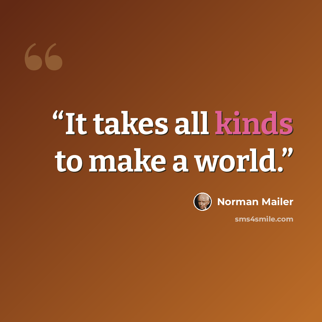 “It takes all kinds to make a world.” quote by Norman Mailer
