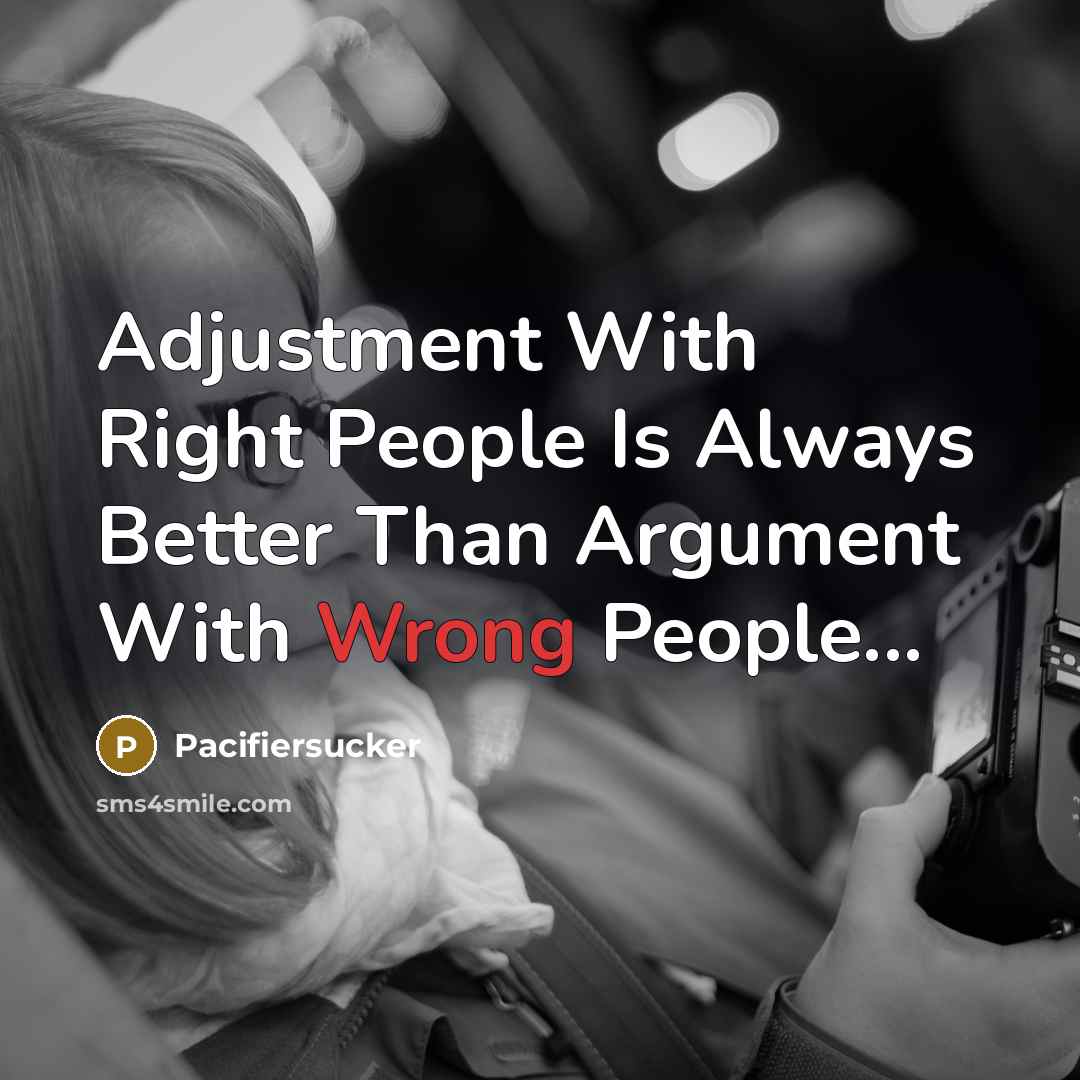 “Adjustment With Right People Is Always Better Than Argument With Wrong People...” quote by Pacifiersucker