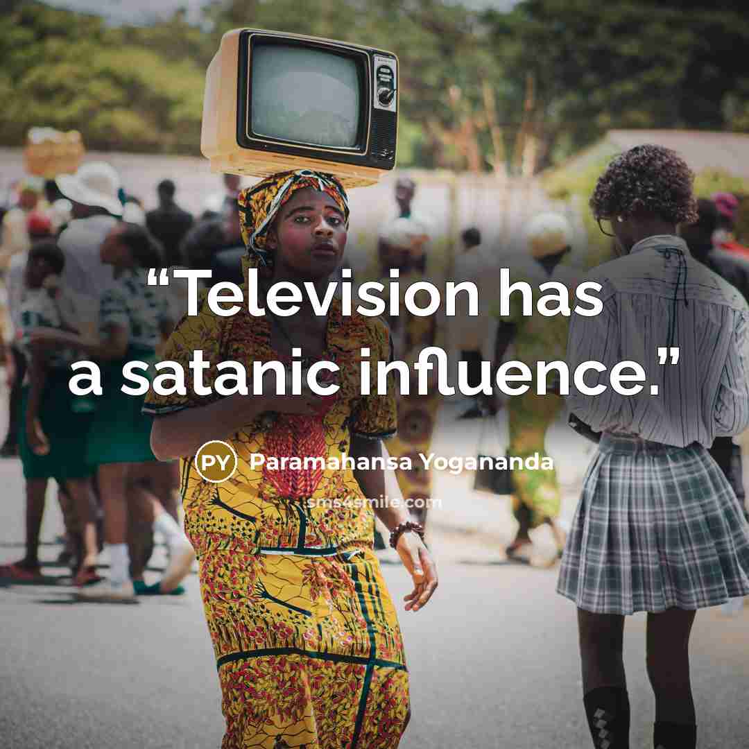 “Television has a satanic influence.” quote by Paramahansa Yogananda