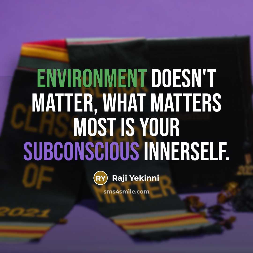 “Environment doesn't matter, what matters most is your subconscious innerself.” quote by Raji Yekinni