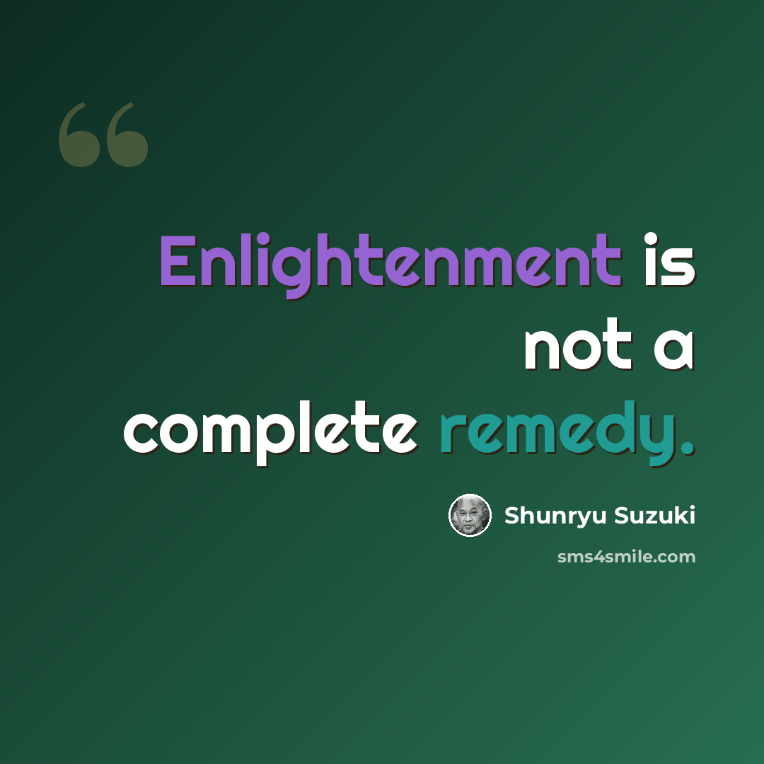 “Enlightenment is not a complete remedy.” quote by Shunryu Suzuki
