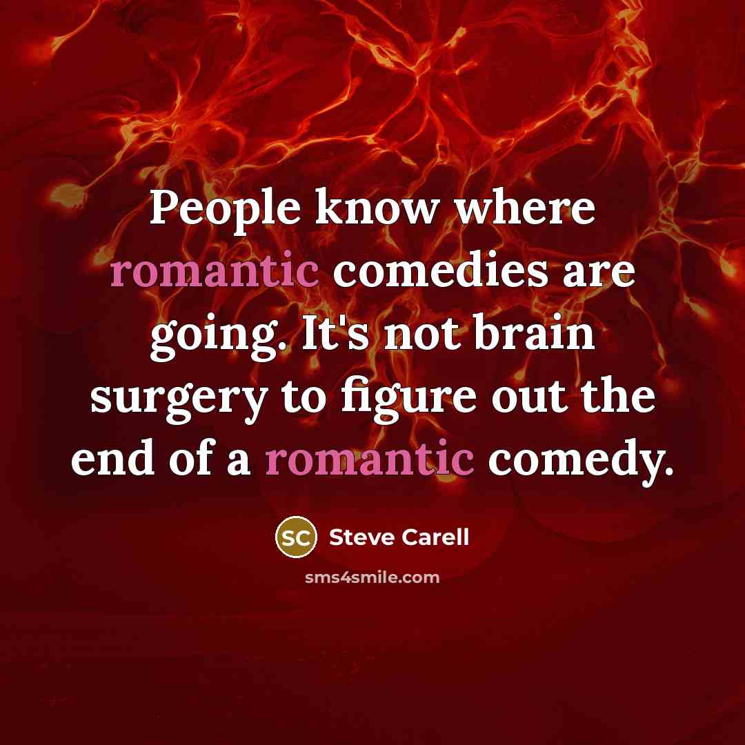 “People know where romantic comedies are going. It's not brain surgery to figure out the end of a romantic comedy.” quote by Steve Carell