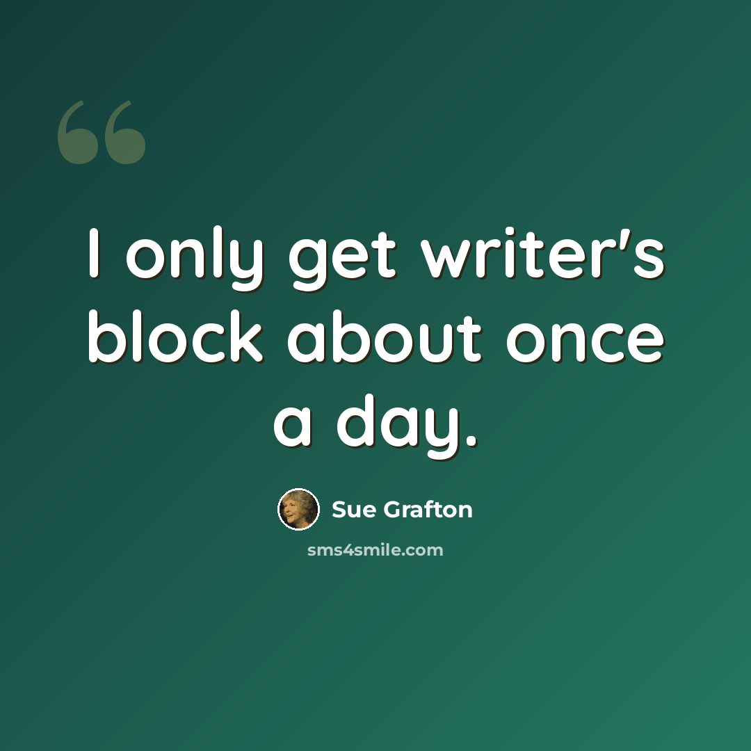 “I only get writer's block about once a day.” quote by Sue Grafton