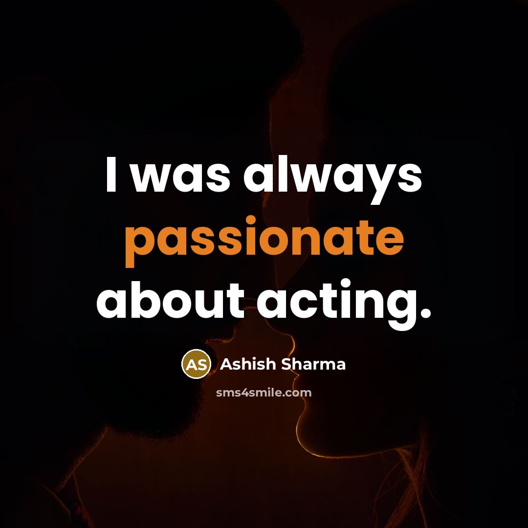 “I was always passionate about acting.” quote by Ashish Sharma