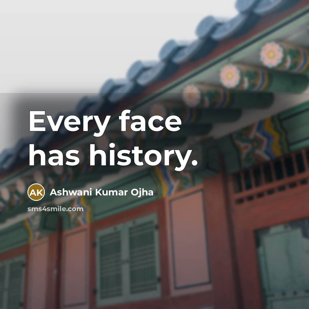“Every face has history.” quote by Ashwani Kumar Ojha