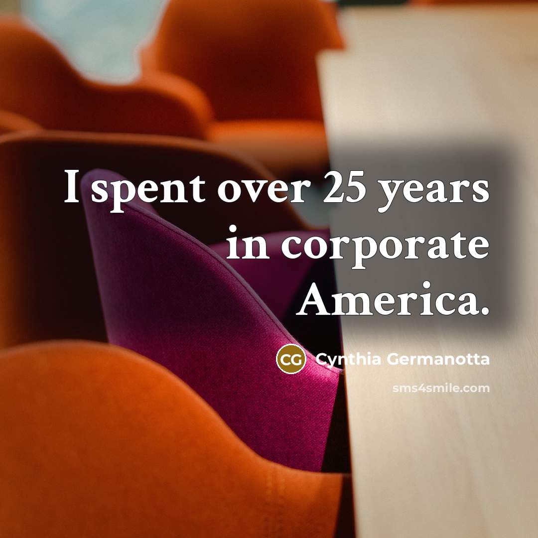 “I spent over 25 years in corporate America.” quote by Cynthia Germanotta