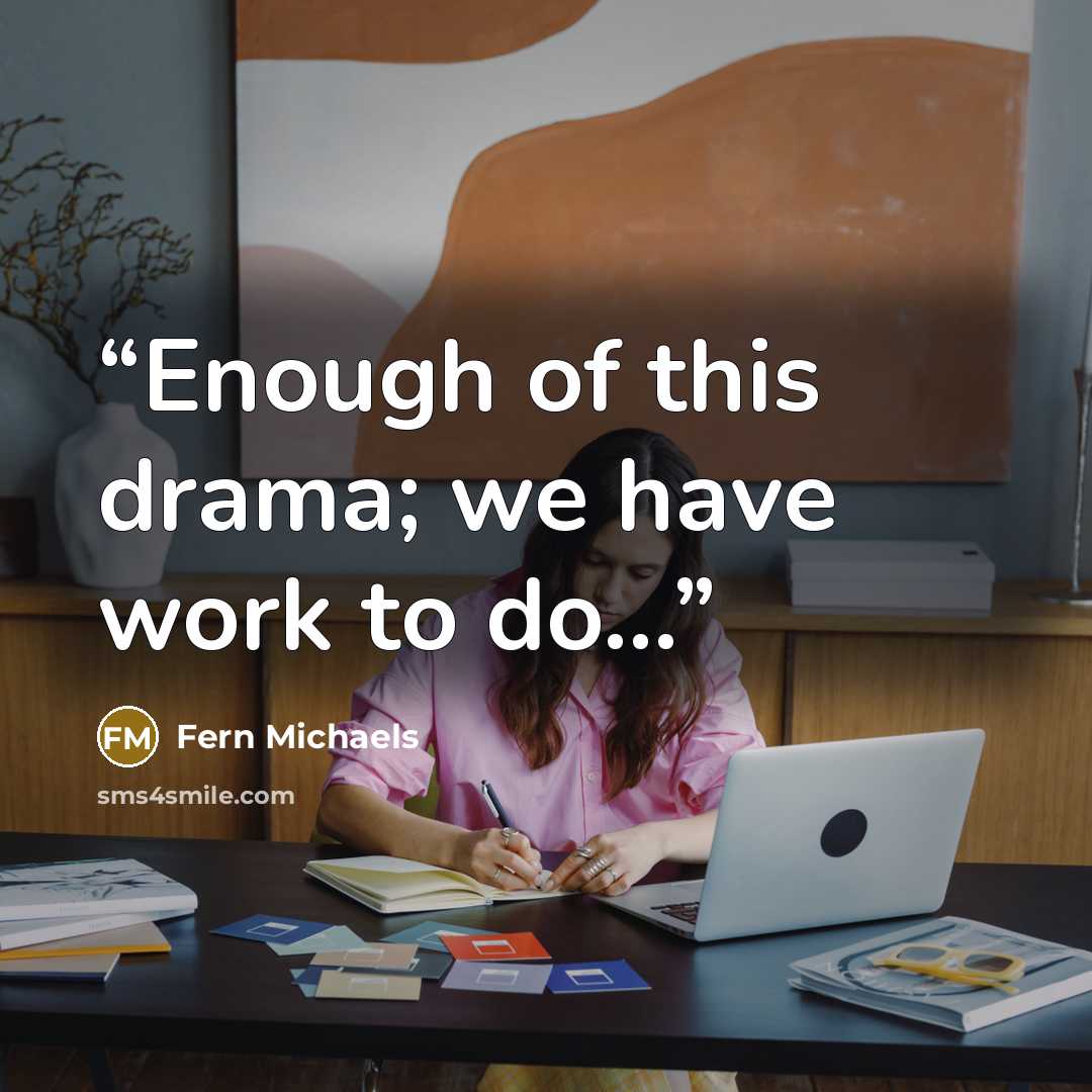 “Enough of this drama; we have work to do…” quote by Fern Michaels