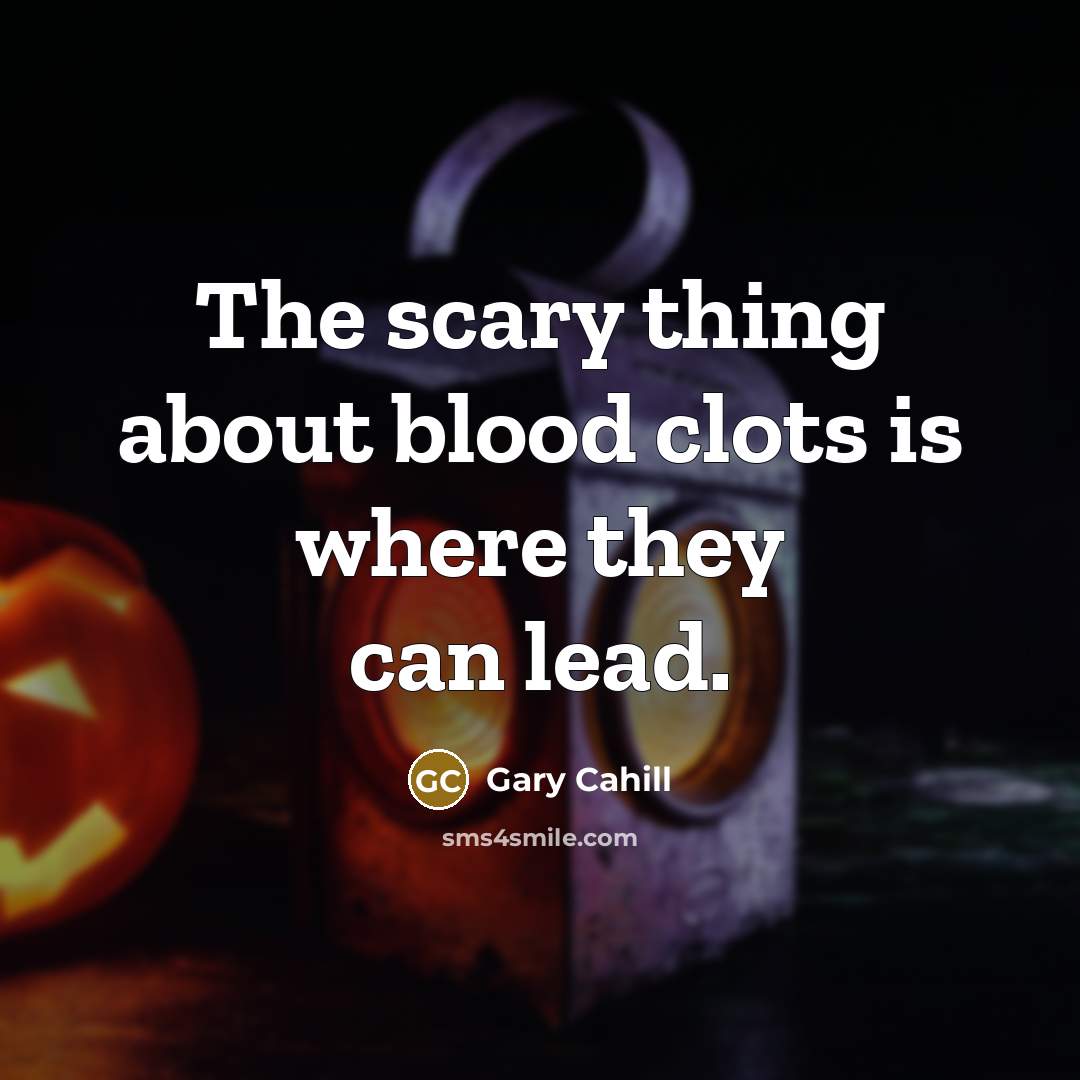 “The scary thing about blood clots is where they can lead.” quote by Gary Cahill