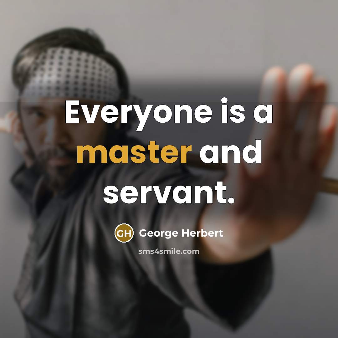 “Everyone is a master and servant.” quote by George Herbert