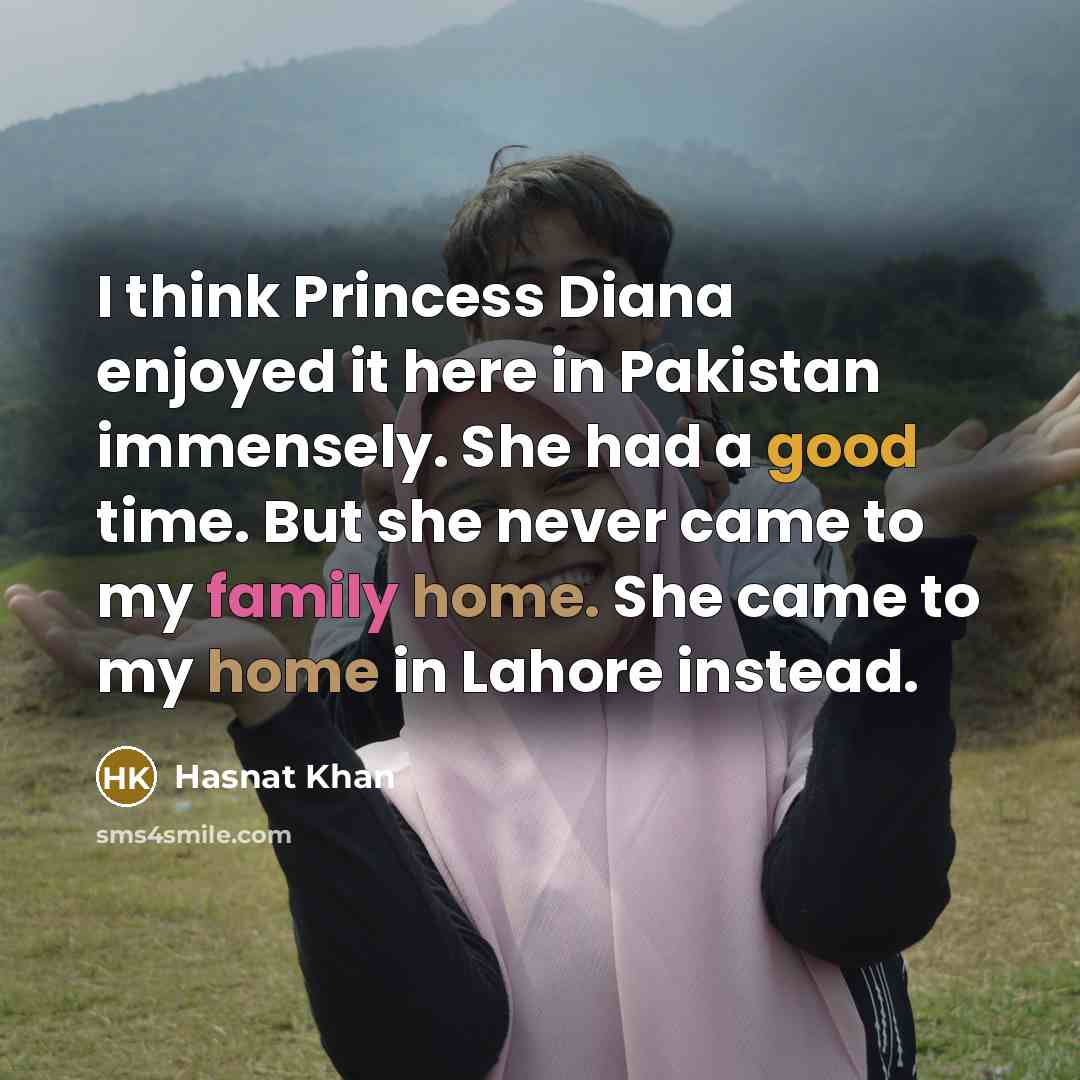 “I think Princess Diana enjoyed it here in Pakistan immensely. She had a good time. But she never came to my family home. She came to my home in Lahore instead.” quote by Hasnat Khan
