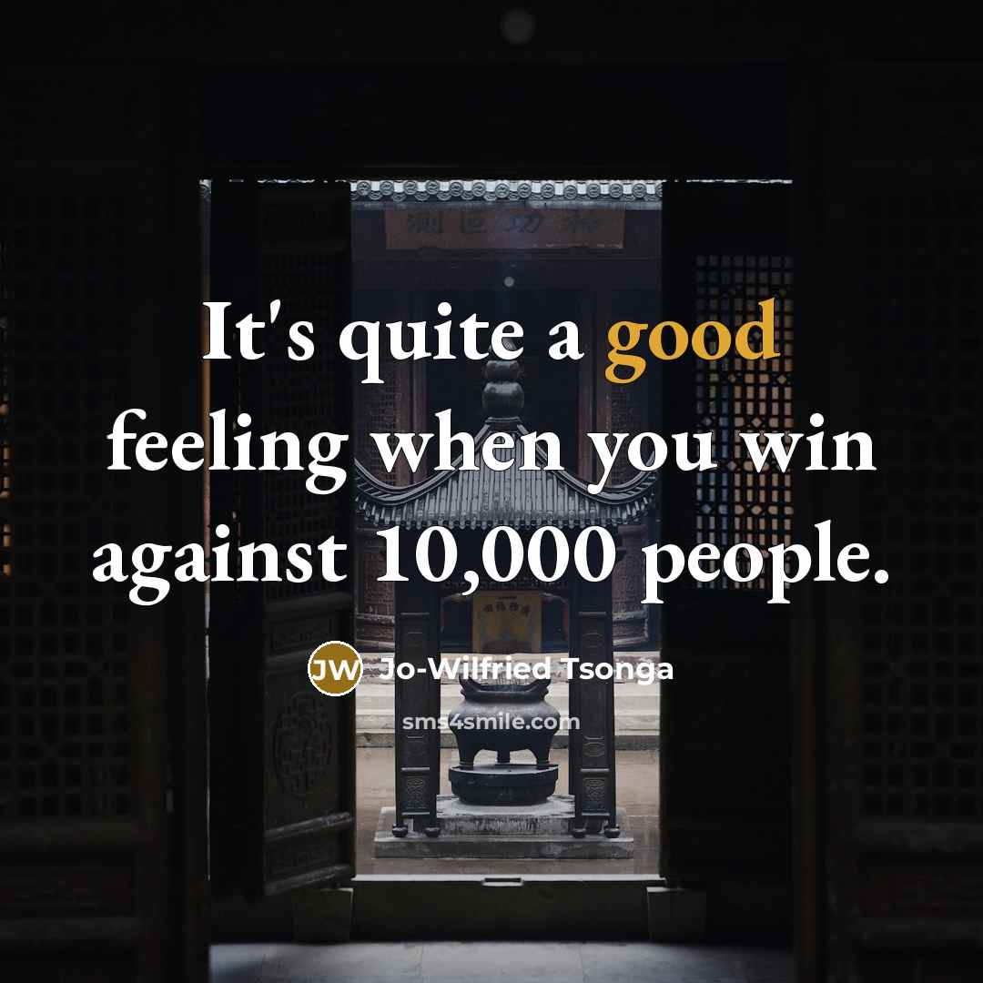 “It's quite a good feeling when you win against 10,000 people.” quote by Jo-Wilfried Tsonga