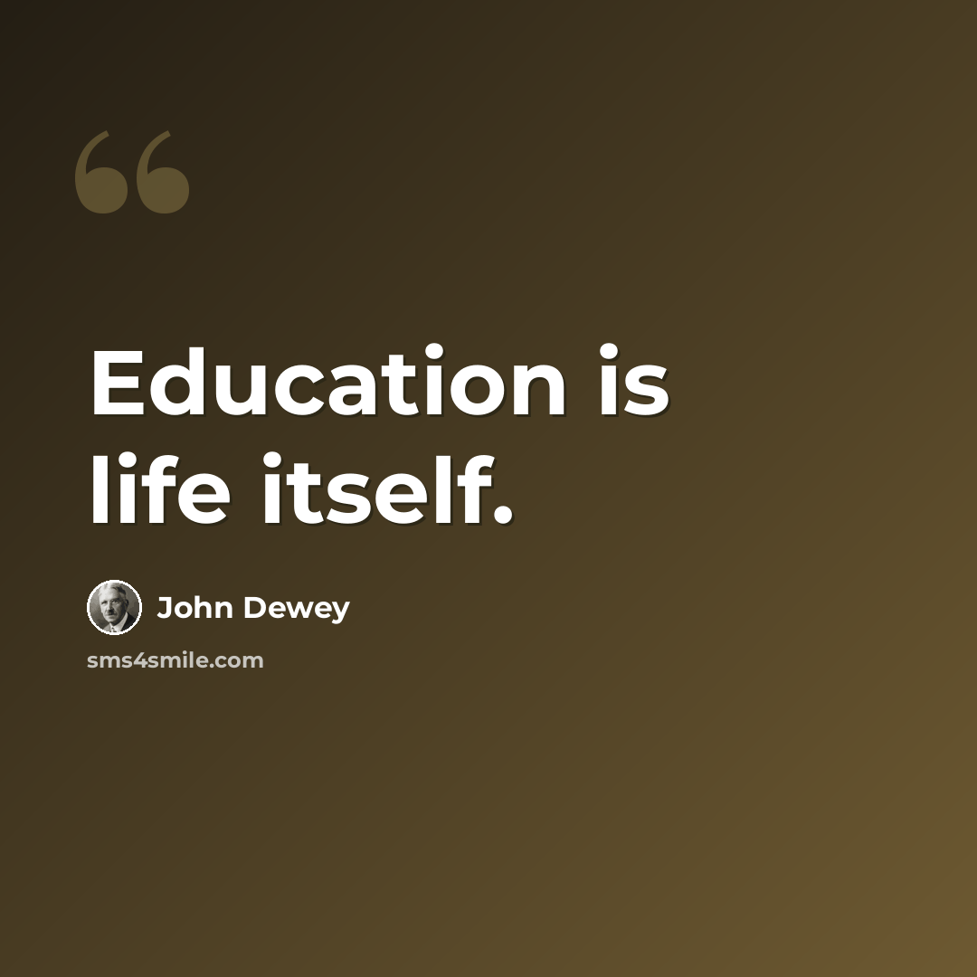 “Education is life itself.” quote by John Dewey