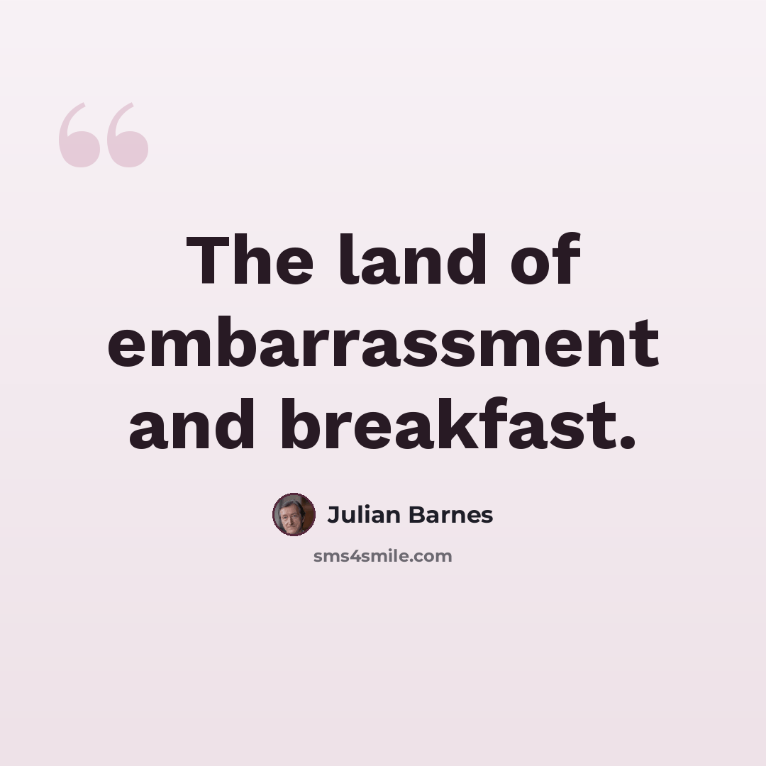 “The land of embarrassment and breakfast.” quote by Julian Barnes