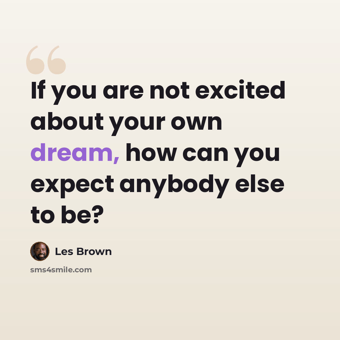 “If you are not excited about your own dream, how can you expect anybody else to be?” quote by Les Brown